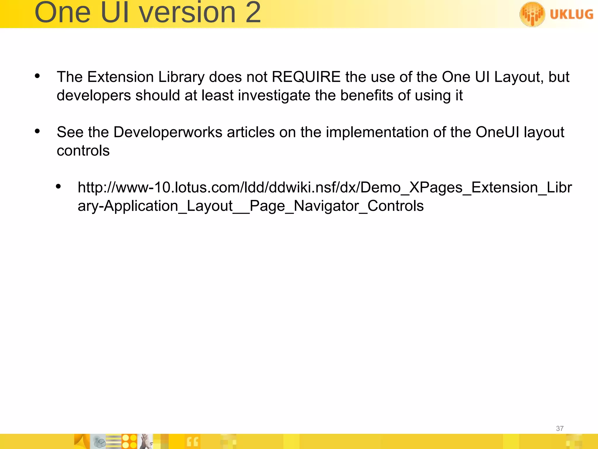 One UI version 2 The Extension Library does not REQUIRE the use of the One UI Layout, but developers should at least investigate the benefits of using it See the Developerworks articles on the implementation of the OneUI layout controls http://www-10.lotus.com/ldd/ddwiki.nsf/dx/Demo_XPages_Extension_Library-Application_Layout__Page_Navigator_Controls 
