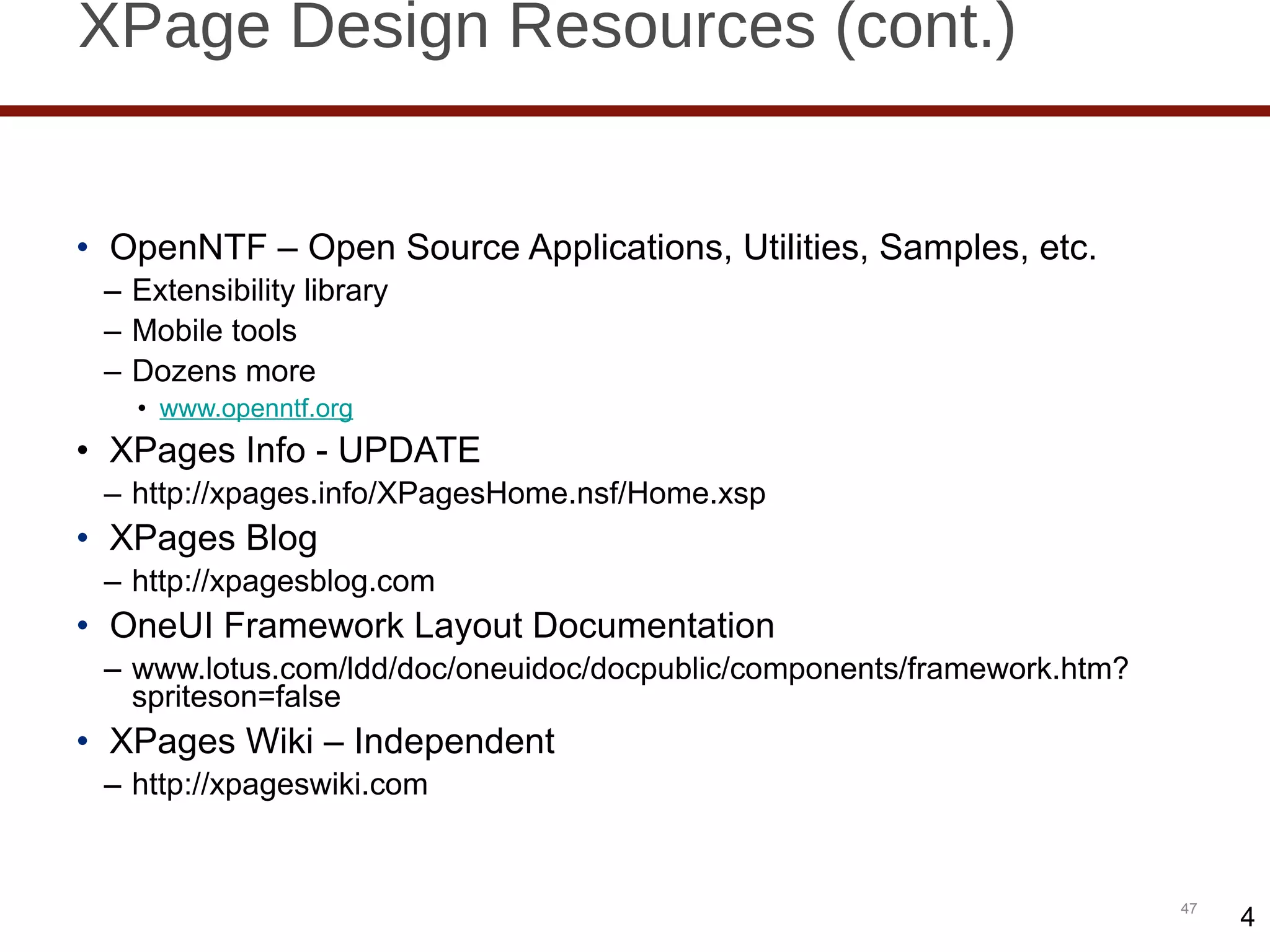 XPage Design Resources (cont.) OpenNTF – Open Source Applications, Utilities, Samples, etc. Extensibility library Mobile tools Dozens more www.openntf.org XPages Info - UPDATE http://xpages.info/XPagesHome.nsf/Home.xsp XPages Blog http://xpagesblog.com OneUI Framework Layout Documentation www.lotus.com/ldd/doc/oneuidoc/docpublic/components/framework.htm?spriteson=false XPages Wiki – Independent  http://xpageswiki.com 4 