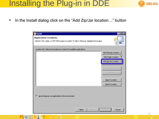 Installing the Plug-in in DDE In the Install dialog click on the “Add Zip/Jar location…” button 