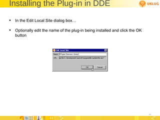 Installing the Plug-in in DDE In the Edit Local Site dialog box… Optionally edit the name of the plug-in being installed and click the OK button 