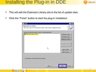 Installing the Plug-in in DDE This will add the Extension Library site to the list of update sites Click the “Finish” button to start the plug-in installation 