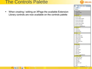 The Controls Palette When creating / editing an XPage the available Extension Library controls are now available on the controls palette 