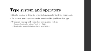 Type system and operators
• It is also possible to define (or overwrite) operators for the types you created.
• For exampl...