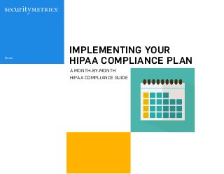 IMPLEMENTING YOUR
HIPAA COMPLIANCE PLAN
A MONTH-BY-MONTH
HIPAA COMPLIANCE GUIDE
Ebook
 