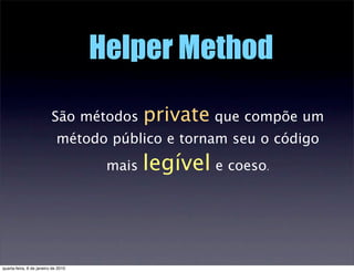 Helper Method

                          São métodos        private que compõe um
                             método públ...