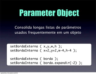 Parameter Object
                           Consolida longas listas de parâmetros
                           usados freque...