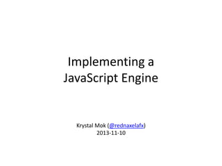 Implementing a
JavaScript Engine

Krystal Mok (@rednaxelafx)
2013-11-10

 
