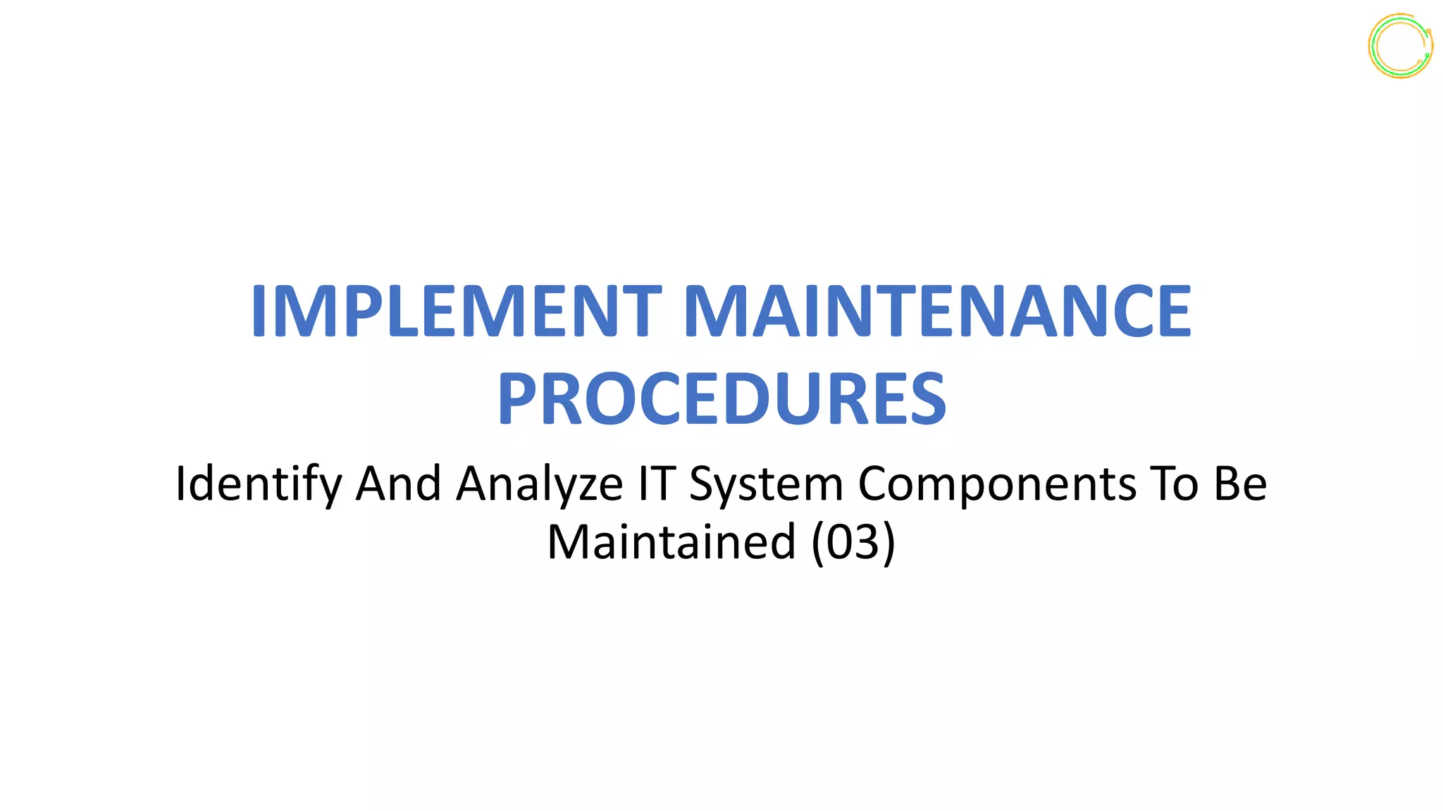 Implement maintenance procedures