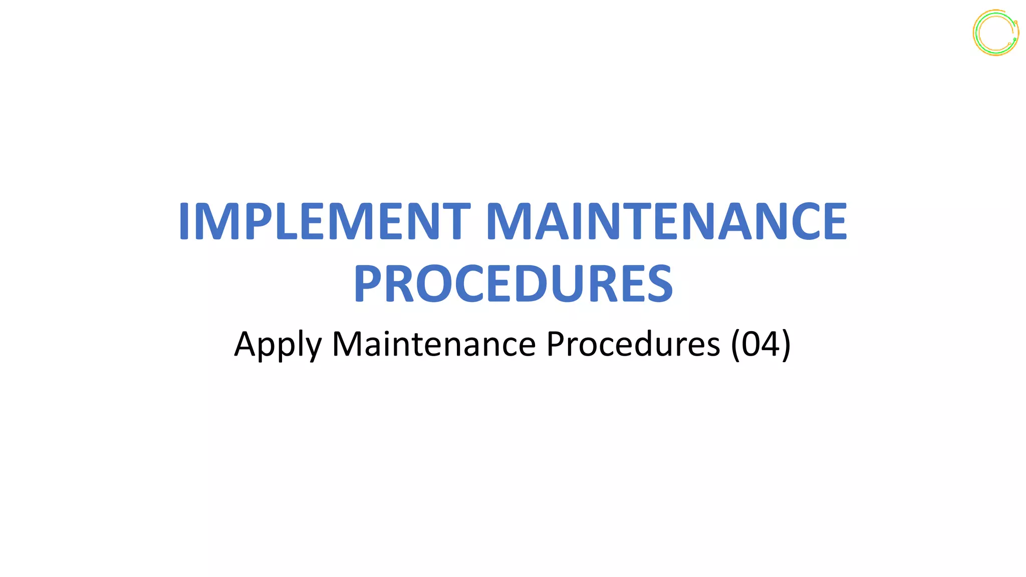 Implement maintenance procedures