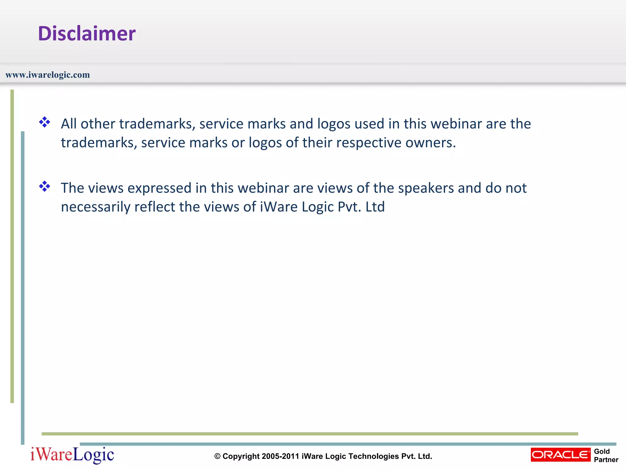 Disclaimer All other trademarks, service marks and logos used in this webinar are the trademarks, service marks or logos of their respective owners. The views expressed in this webinar are views of the speakers and do not necessarily reflect the views of iWare Logic Pvt. Ltd 