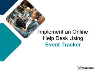 Implement an Online
  Help Desk Using
   Event Tracker
 