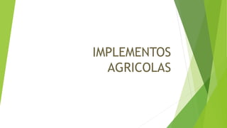 IMPLEMENTOS
AGRICOLAS
Manuel Soto Lujan
1° FITO “B”
FACULTAD DE CIENCIAS AGRICOLAS Y FORESTALES
 