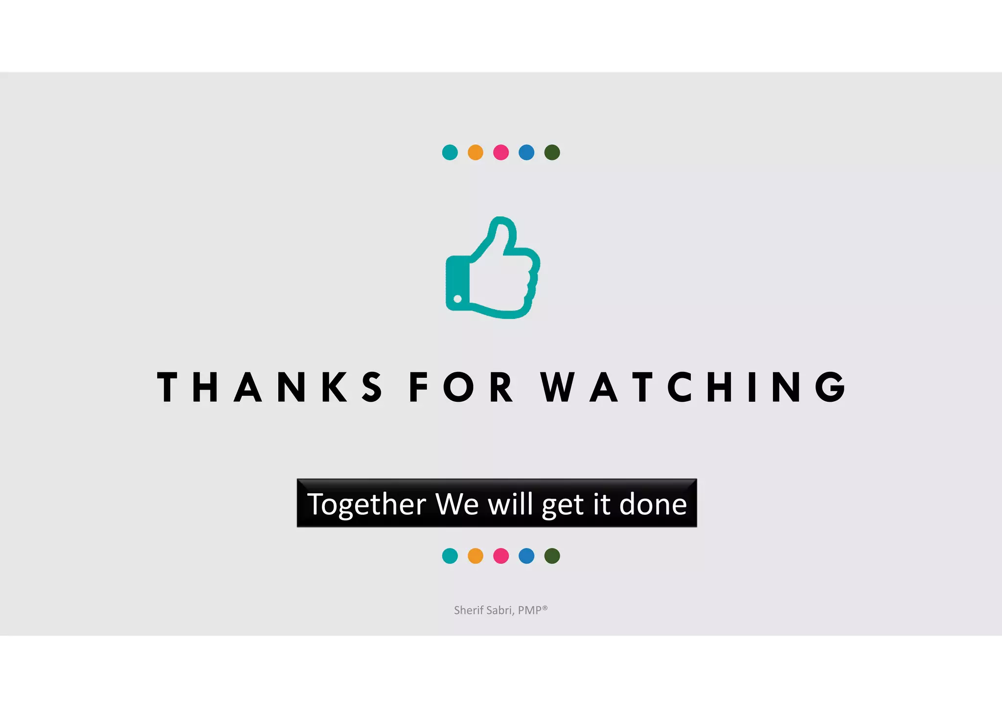 T H A N K S F O R W A T C H I N G
Together We will get it done
Sherif Sabri, PMP®
 