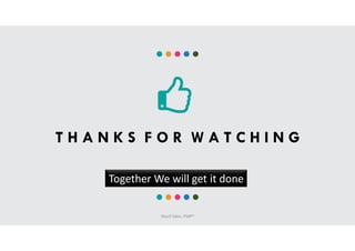 T H A N K S F O R W A T C H I N G
Together We will get it done
Sherif Sabri, PMP®
 