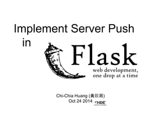 Implement Server Push 
in 
Chi-Chia Huang (黃啟嘉) 
Oct 24 2014 
 