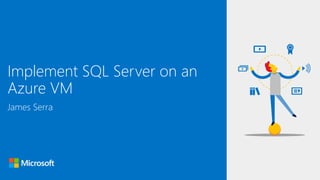 James Serra
Implement SQL Server on an
Azure VM
 