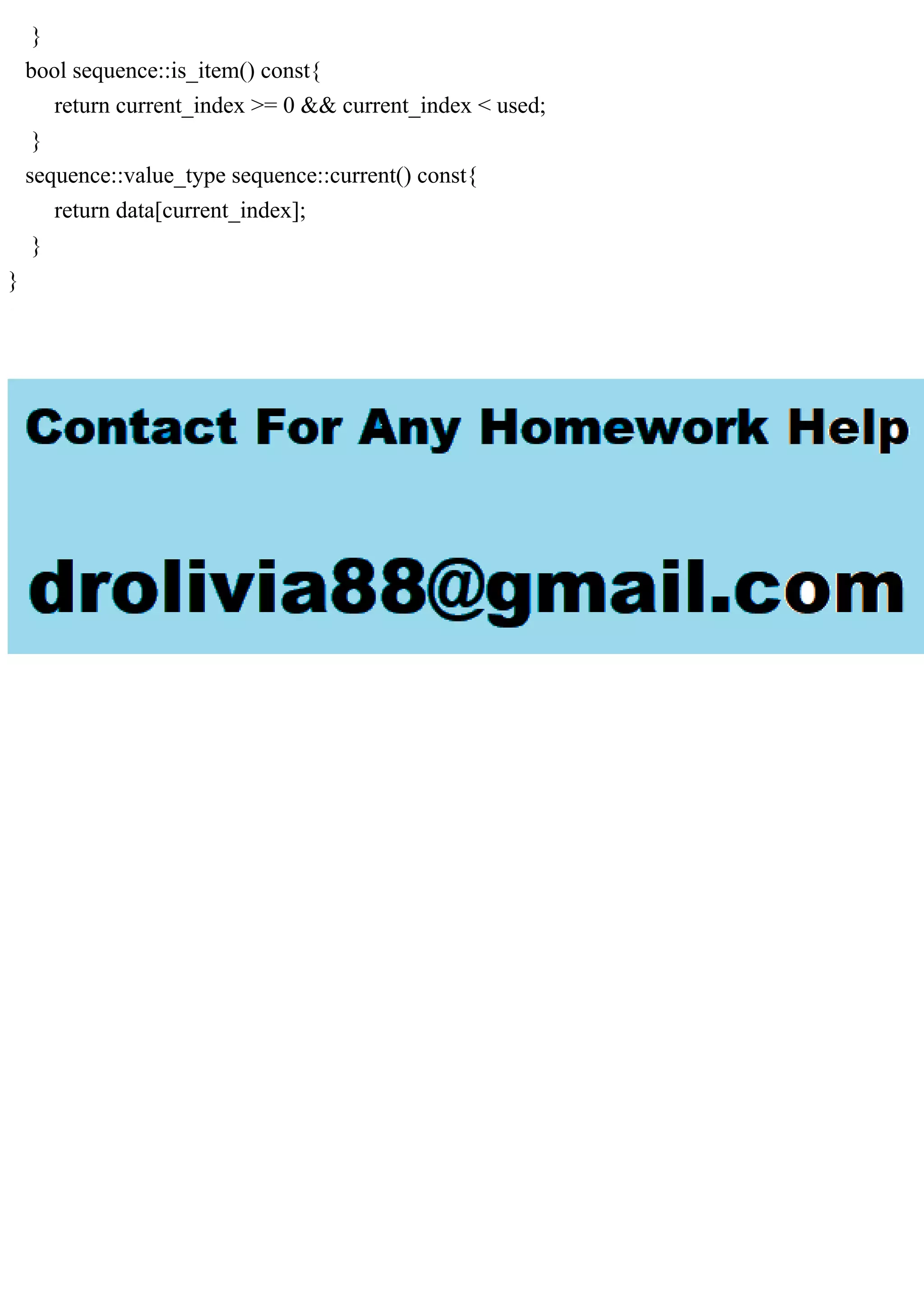 }
bool sequence::is_item() const{
return current_index >= 0 && current_index < used;
}
sequence::value_type sequence::current() const{
return data[current_index];
}
}
 