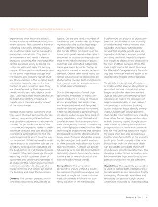 CREATE GROWTH THROUGH INNOVATIVE BUSINESS MODELS



experiences what he or she already         lutions. On the one hand, a number of       Furthermore, an analysis of close com-
knows and lacks knowledge about dif-       constraints can be identified by analys-    petitors can be used to spot industry
ferent options. The customer’s frame of    ing macrofactors such as legal regu-        orthodoxies and mental models that
reference is severely limited, and usu-    lations, economic factors and soci-         could be challenged. Whirlpool ob-
ally customer ideas cannot be used to      etal trends. Often, constraints can be      served that all white goods were de-
leap-jump competition. They tend to        turned into great opportunities, which      signed and sold with women in mind,
be incremental and result in me-too        producers of outdoor ashtrays discov-       and they used that piece of competi-
products. Secondly, the knowledge that     ered when indoor smoking in public          tive insight to create a new product line
can be accessed easily by asking the       buildings was prohibited in Denmark         for men and their garages. While the
customer will most likely not be very      some years ago. A simple change in          idea might seem a bit sexist, business
unique. All competitors will have access   regulations caused an instant boom in       for Gladiator® GarageWorks is flourish-
to the same knowledge through ana-         demand. On the other hand, many po-         ing, and American men are eager to in-
lyst reports and industry market stud-     tential solutions can be discovered by      stall designer fridges in their garages.
ies. One exception is the so-called lead   studying the context. Both microtrends
users who typically represent a tiny       and macrotrends can provide answers         To identify and break out of industry
fraction of your customer base. They       to great experience design.                 orthodoxies, the analysis should not be
are characterised by their eagerness to                                                restricted to close competitors when
tweak, modify and rebuild your prod-       Due to the explosion of small digi-         bigger and bolder ideas are wanted.
ucts. Looking at their modifications can   tal sensors embedded in many con-           Just as lead users and emerging tech-
be helpful to identify emerging de-        sumer products, it is easy to measure       nologies can inspire the discovery of
mands, since they are usually ”ahead”      almost everything that we do. Nike          new business models, so can research
of the mass market.                        and Apple partnered and designed            into analogous industries. Looking
                                           the Nike+ tracking device for runners.      across industries helps identify emerg-
Instead of asking the customers what       Fitbit has developed a personal track-      ing business model design patterns
they want, the best approaches for dis-    ing device collecting real-time data on     that can be imported from one industry
covering unique insights are to listen     every step taken, stairs climbed and        to another. Danish playground produc-
and observe customers in their real-life   calories burned. Both examples illus-       er Indu basically copied Google’s busi-
context. To get under the skin of the      trate the booming interest in measuring     ness model by offering ad-supported
customer, ethnographic research meth-      and quantifying your everyday life. New     playgrounds to schools and communi-
ods must be used, and data should be       technologies shape trends and can also      ties for free. Looking across the indus-
interpreted systematically to find the     be mapped to identify design options.       try value chain can also be used as a
surprising insights which pave the way     A key area of interest should be emerg-     tool for identifying shifts in the industry
for innovation. While high-level quanti-   ing technologies and careful analysis       profit pool. Small changes in the loca-
tative analysis of customers can set the   of their possible implications for future   tion of high profits in the value chain
direction, deep qualitative studies are    business models. A simple but power-        can be used to anticipate important
the best option to find the latent needs   ful exercise is to map 20-30 important      changes and growth opportunities. The
to exploit. Sharpen knowledge through      technology-based trends and concep-         message is clear: When innovation am-
exploring the full upstream chain of       tualise a set of new solutions on the       bition levels are high, an ordinary com-
customers and understanding needs in       basis of each of those trends.              petitive analysis will not be sufficient.
all phases of the customer journey from
initial consideration to disposal of a     Competition: The competition                Capabilities: The capability perspective
market offering. Put simply, get out of    perspective should without a doubt          is used to explore both internal and ex-
the building and meet the customers.       be explored. Competitive analysis can       ternal capabilities and resources. Firstly,
                                           be used to single out those customer        a mapping of internal capabilities and
Context: The context perspective of-       wants and needs which are not cur-          resources can provide insight about
fers both constraints and possible so-     rently satisfied in the marketplace.        underused resources or underexploited




                                                                                                            Issue no. 4 / 2012   13
 