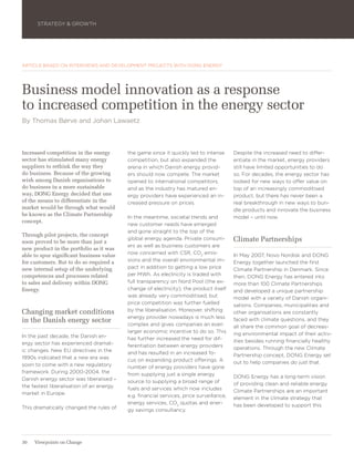 STRATEGY & GROWTH




ARTICLE BASED ON INTERVIEWS AND DEVELOPMENT PROJECTS WITH DONG ENERGY




Business model innovation as a response
to increased competition in the energy sector
By Thomas Børve and Johan Lawaetz



Increased competition in the energy       the game since it quickly led to intense       Despite the increased need to differ-
sector has stimulated many energy         competition, but also expanded the             entiate in the market, energy providers
suppliers to rethink the way they         arena in which Danish energy provid-           still have limited opportunities to do
do business. Because of the growing       ers should now compete. The market             so. For decades, the energy sector has
wish among Danish organisations to        opened to international competitors,           looked for new ways to offer value on
do business in a more sustainable         and as the industry has matured en-            top of an increasingly commoditised
way, DONG Energy decided that one         ergy providers have experienced an in-         product, but there has never been a
of the means to differentiate in the      creased pressure on prices.                    real breakthrough in new ways to bun-
market would be through what would                                                       dle products and innovate the business
be known as the Climate Partnership
                                          In the meantime, societal trends and           model – until now.
concept.
                                          new customer needs have emerged
                                          and gone straight to the top of the
Through pilot projects, the concept
soon proved to be more than just a
                                          global energy agenda. Private consum-          Climate Partnerships
                                          ers as well as business customers are
new product in the portfolio as it was
                                          now concerned with CSR, CO2 emis-              In May 2007, Novo Nordisk and DONG
able to spur significant business value
for customers. But to do so required a    sions and the overall environmental im-        Energy together launched the first
new internal setup of the underlying      pact in addition to getting a low price        Climate Partnership in Denmark. Since
competences and processes related         per MWh. As electricity is traded with         then, DONG Energy has entered into
to sales and delivery within DONG         full transparency on Nord Pool (the ex-        more than 100 Climate Partnerships
Energy.                                   change of electricity), the product itself     and developed a unique partnership
                                          was already very commoditised, but             model with a variety of Danish organi-
                                          price competition was further fuelled          sations. Companies, municipalities and
Changing market conditions                by the liberalisation. Moreover, shifting      other organisations are constantly
                                          energy provider nowadays is much less
in the Danish energy sector                                                              faced with climate questions, and they
                                          complex and gives companies an even            all share the common goal of decreas-
                                          larger economic incentive to do so. This       ing environmental impact of their activ-
In the past decade, the Danish en-        has further increased the need for dif-
ergy sector has experienced dramat-                                                      ities besides running financially healthy
                                          ferentiation between energy providers          operations. Through the new Climate
ic changes. New EU directives in the      and has resulted in an increased fo-
1990s indicated that a new era was                                                       Partnership concept, DONG Energy set
                                          cus on expanding product offerings. A          out to help companies do just that.
soon to come with a new regulatory        number of energy providers have gone
framework. During 2000-2004, the          from supplying just a single energy
Danish energy sector was liberalised –                                                   DONG Energy has a long-term vision
                                          source to supplying a broad range of           of providing clean and reliable energy.
the fastest liberalisation of an energy   fuels and services which now includes
market in Europe.                                                                        Climate Partnerships are an important
                                          e.g. financial services, price surveillance,   element in the climate strategy that
                                          energy services, CO2 quotas and ener-          has been developed to support this
This dramatically changed the rules of    gy savings consultancy.




30   Viewpoints on Change
 
