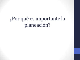 ¿Por qué es importante la
      planeación?
 
