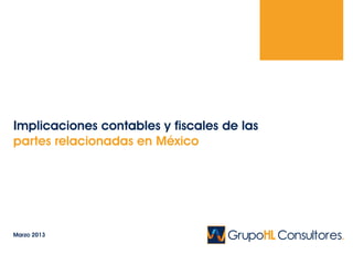 Implicaciones contables y fiscales de las
partes relacionadas en México




Marzo 2013
 