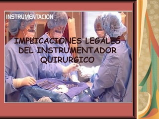 IMPLICACIONES LEGALES DEL INSTRUMENTADOR QUIRURGICO 