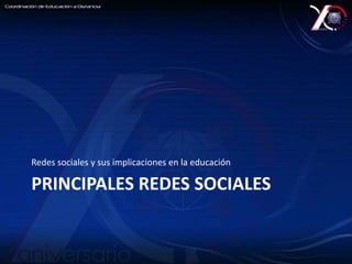 Redes sociales y sus implicaciones en la educación 
PRINCIPALES REDES SOCIALES 
 