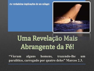 “Vieram alguns homens, trazendo-lhe um
paralítico, carregado por quatro deles” Marcos 2.3.
 