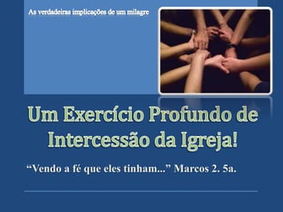 “Vendo a fé que eles tinham...” Marcos 2. 5a.
 