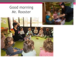 Good morning
Mr. Rooster
 