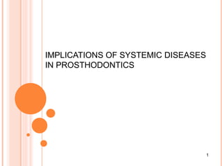 IMPLICATIONS OF SYSTEMIC DISEASES
IN PROSTHODONTICS
1
 