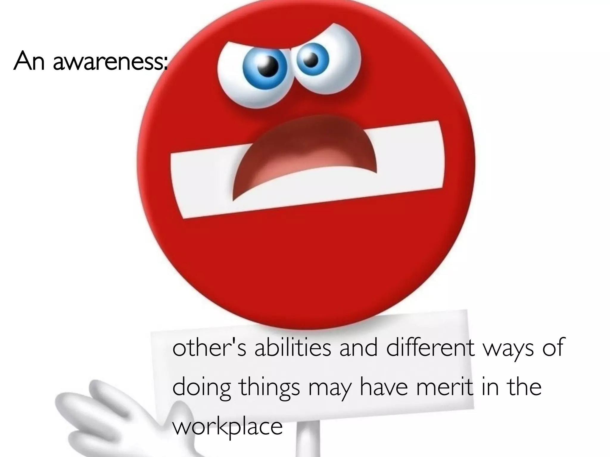 An awareness:	





               other's abilities and different ways of
               doing things may have merit in the
               workplace	

 