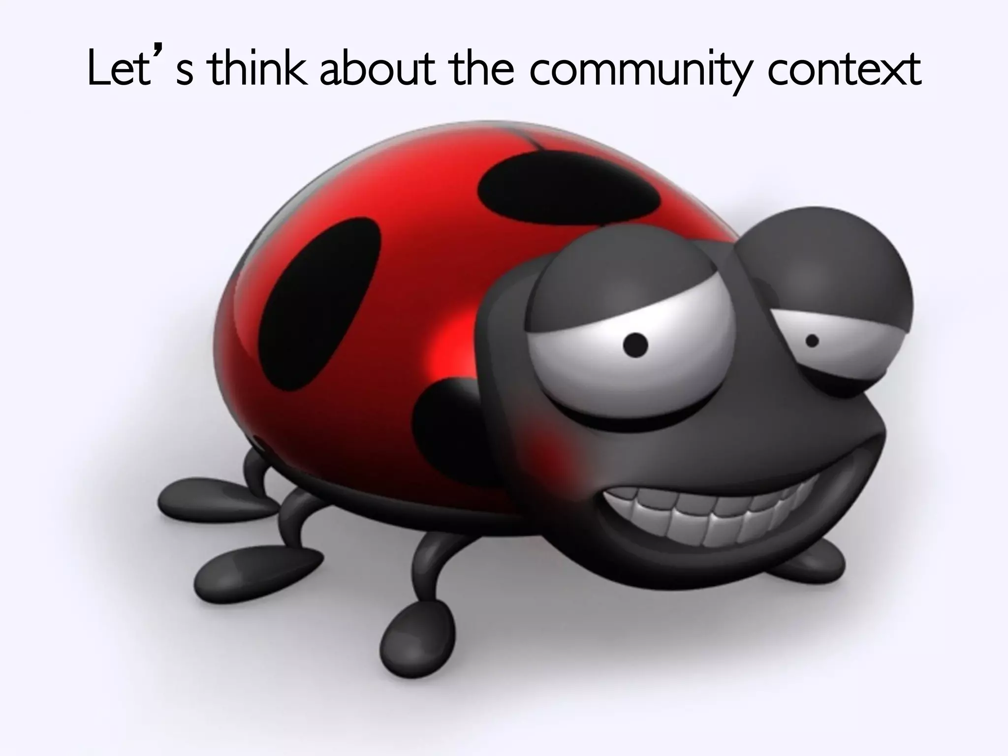 Let s think about the community context	

 