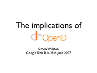 The implications of

          Simon Willison
  Google Tech Talk, 25th June 2007