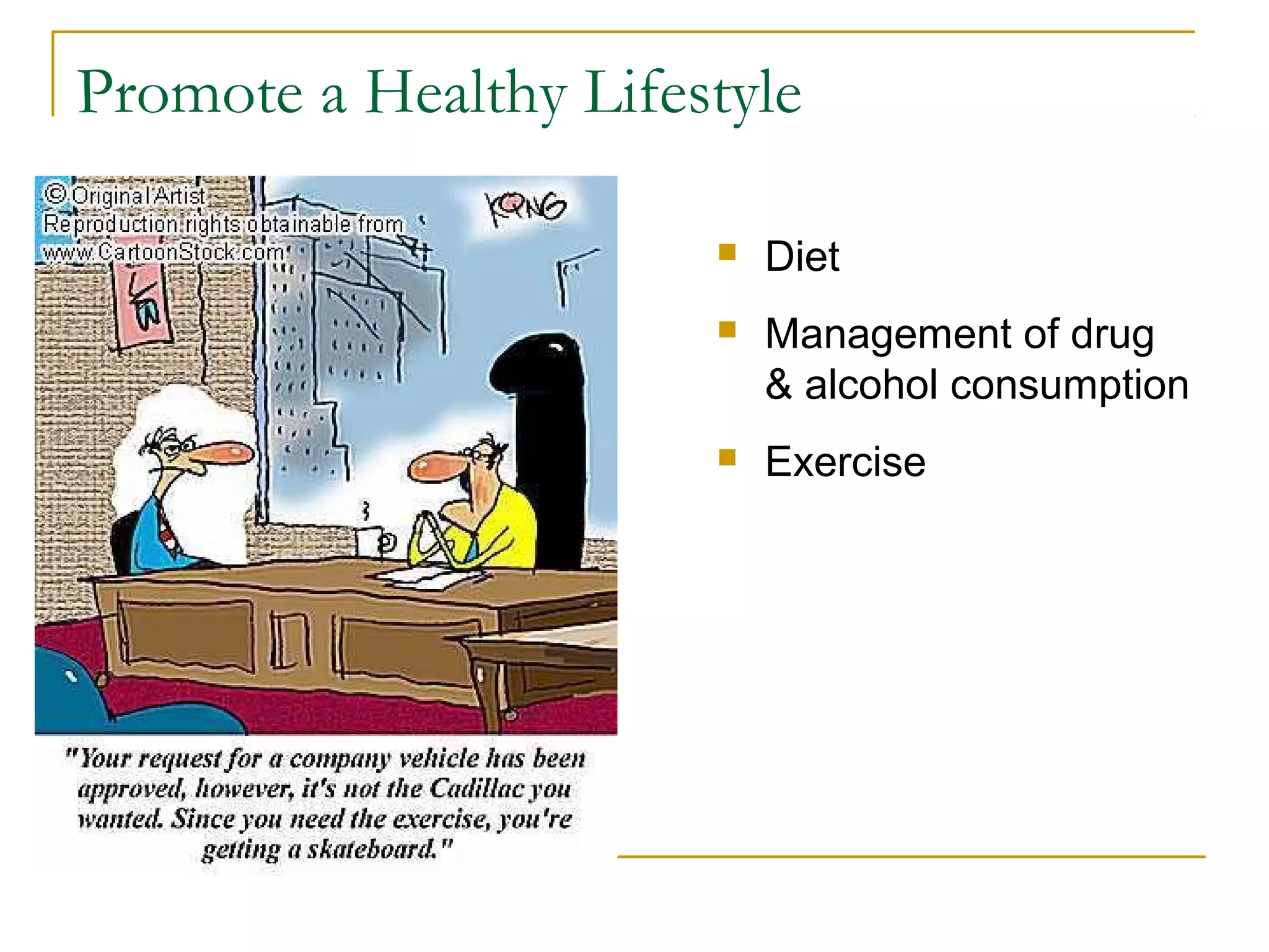 Promote a Healthy Lifestyle

                          Diet
                          Management of drug
                           & alcohol consumption
                          Exercise
 