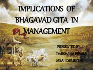 IMPLICATIONS OF
BHAGAVAD GITA IN
MANAGEMENT
PRESENTEDBY-
DARSHANA PIPARA
MBA-II SEMESTER
 
