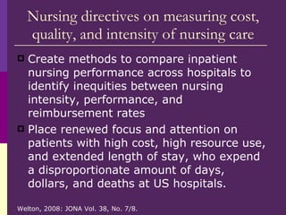 Nursing directives on measuring cost, quality, and intensity of nursing care <ul><li>Create methods to compare inpatient n...
