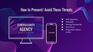 ★ Anti-Spyware
★ Firewalls
★ Strong Passwords
★ Anti-Virus
★ Plug Information
Leaks
How to Prevent/ Avoid These Threats
 