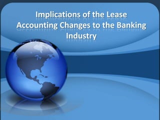 Implications of the Lease
Accounting Changes to the Banking
Industry

 