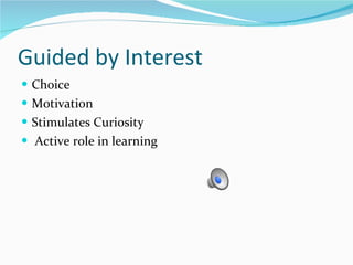 Guided by Interest  Choice Motivation Stimulates Curiosity Active role in learning  