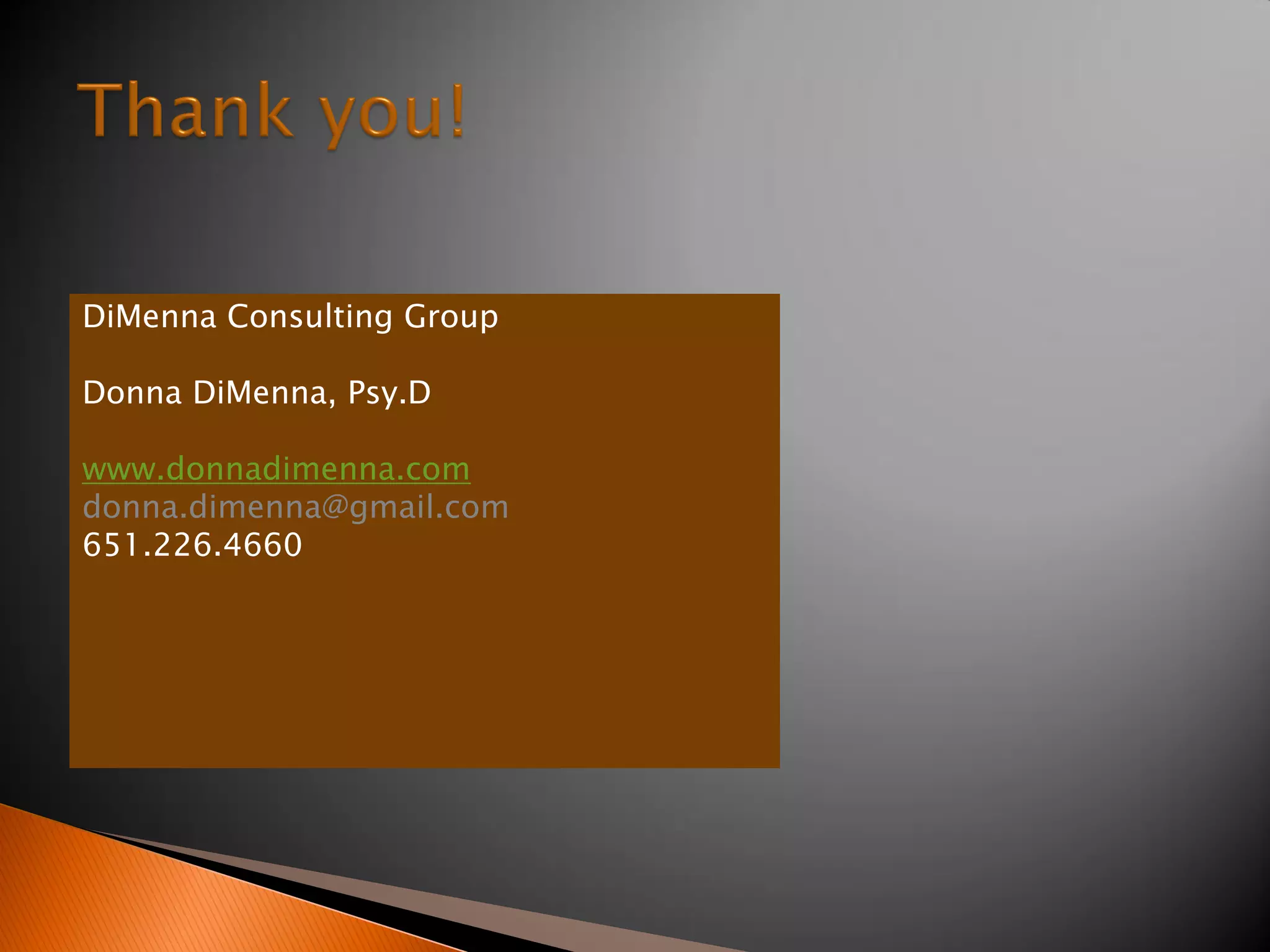 DiMenna Consulting Group
Donna DiMenna, Psy.D
www.donnadimenna.com
donna.dimenna@gmail.com
651.226.4660
 