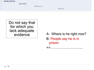 Do not say that
  for which you
 lack adequate
    evidence       A: Where is he right now?
                   B: People say he is in
                     prison.
                   +>………………………..




19
 