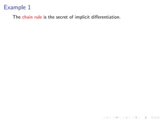 Example 1
The chain rule is the secret of implicit diﬀerentiation.
 