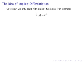 The Idea of Implicit Diﬀerentiation
Until now, we only dealt with explicit functions. For example:
f (x) = x2
 