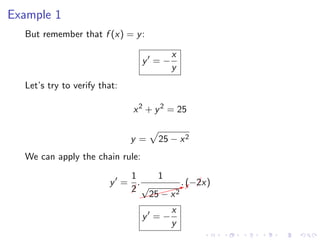Example 1
But remember that f (x) = y:
y = −
x
y
Let’s try to verify that:
x2
+ y2
= 25
y = 25 − x2
We can apply the chain rule:
y =
1
¡2
.
1
$$$$$$Xy√
25 − x2
. (−¡2x)
y = −
x
y
 
