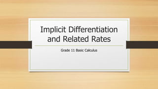 Implicit Differentiation
and Related Rates
Grade 11 Basic Calculus
 