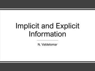 Implicit and Explicit
Information
N. Valdelomar
 