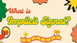 What is
Implicit Signal?
Implicit Signal?
 