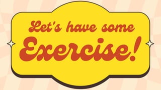 Let's have some
Exercise!
 