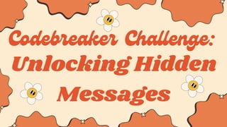 Codebreaker Challenge:
Unlocking Hidden
Messages
 